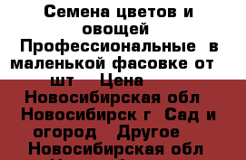 Семена цветов и овощей. Профессиональные  в маленькой фасовке от 5 шт. › Цена ­ 50 - Новосибирская обл., Новосибирск г. Сад и огород » Другое   . Новосибирская обл.,Новосибирск г.